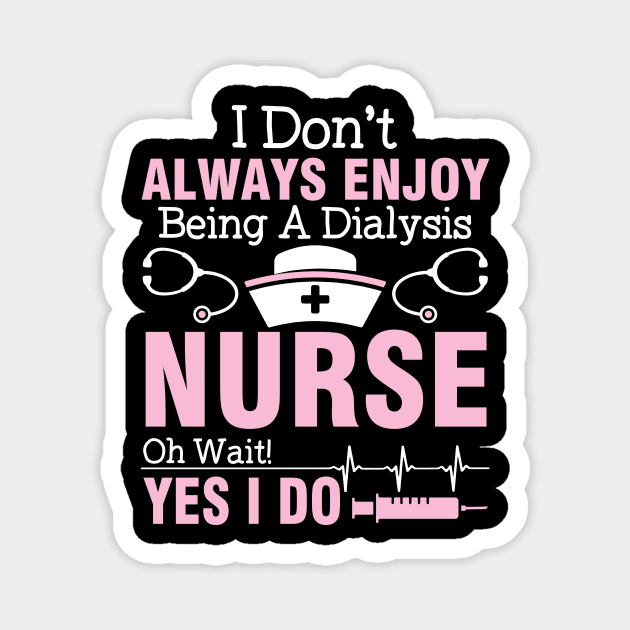 I Don't Always Enjoy Being A Dialysis Nurse Oh Wait Yes I Do Magnet by joandraelliot