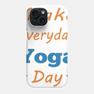 Make Everyday Yoga Day Phone Case