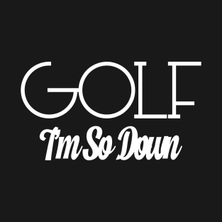 Golf I'm So Down T-Shirt