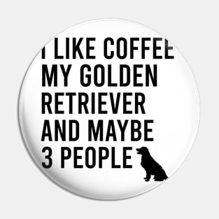 I like coffee my golden retriever and maybe 3 people Pin