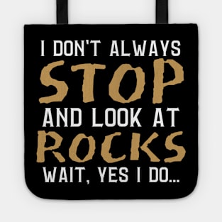 I Don't Always Stop And Look At Rocks, Wait Yes I Do, Geology Student Professor Gift Tote