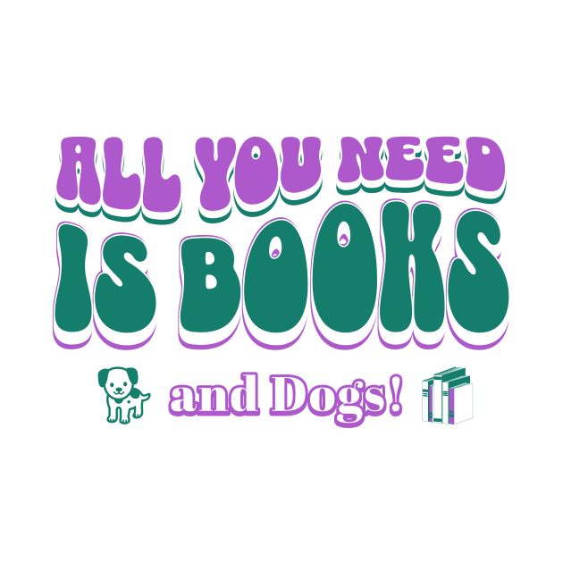 All you need is books and dogs by New Day Prints