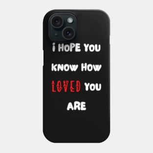 i hope you know how loved you are Phone Case