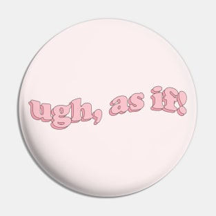 ugh, as if! Pin