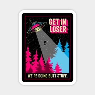 Get In Loser We're Doing Butt Stuff Alien Abduction Magnet