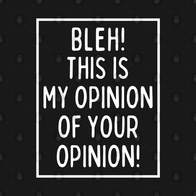 Bleh! This is my opinion of your opinion! by mksjr