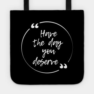 Have the day you deserve Tote