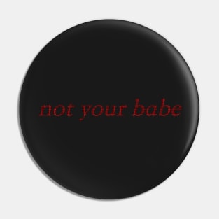 not your babe Pin