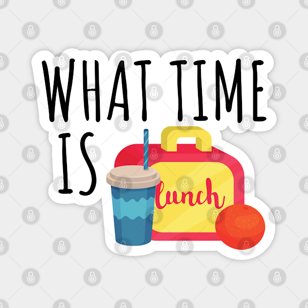 What Time Is It It's Time For Lunch What Time Is Lunch? - What Time Is Lunch - Magnet | TeePublic