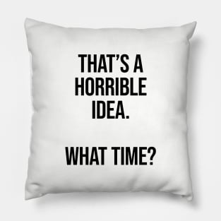 That's A Horrible Idea What Time Ver.2 - Funny Sarcastic Pillow