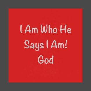 I Am Who He Says I Am T-Shirt