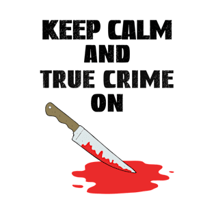 Keep Calm And True Crime On, True Crime Junkie T-Shirt