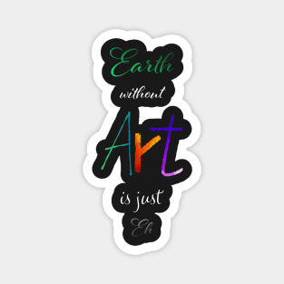 Earth without Art is just Eh - Calligraphy Magnet