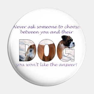 Never ask someone to choose between you and their dog you won't like the answer - Boxer dog oil painting word art Pin