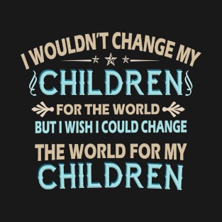 I wouldn't change my children for the world T-Shirt