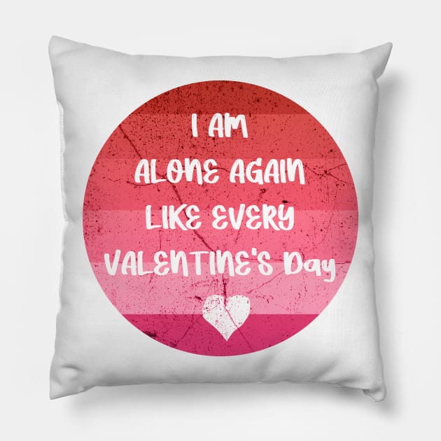 I AM ALONE AGAIN LIKE EVERY VALENTINE'S Day pink Pillow by FoolDesign