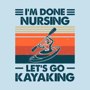 I'm Done Nursing, Let's Go Kayaking T-Shirt