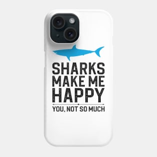 Sharks Make Me Happy You Not So Much Phone Case