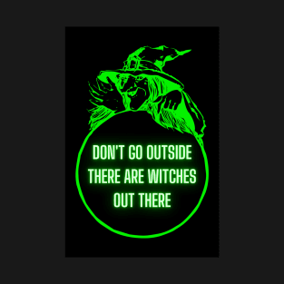 Don't Go Outside There Are Witches Out There T-Shirt