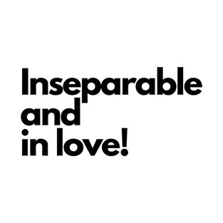 Inseparable and in love! Black text T-Shirt