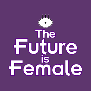 The Future is Female (Alien Girl Version) T-Shirt