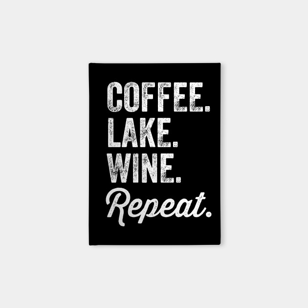 Coffee Lake Wine Repeat Funny Coffee Sayings Notebook Teepublic