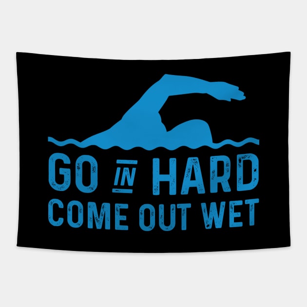 Funny Swim Swimmer Swimming Go In Hard, Come Out Wet Tapestry by mrsmitful01