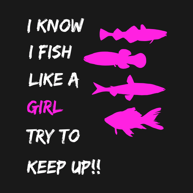 Womens Fishing - I Know I Fish Like a Girl Try To Keep Up by fromherotozero