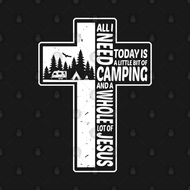 All I Need Today Is A Little Bit Of Camping And A Whole Lot Of Jesus by beelz