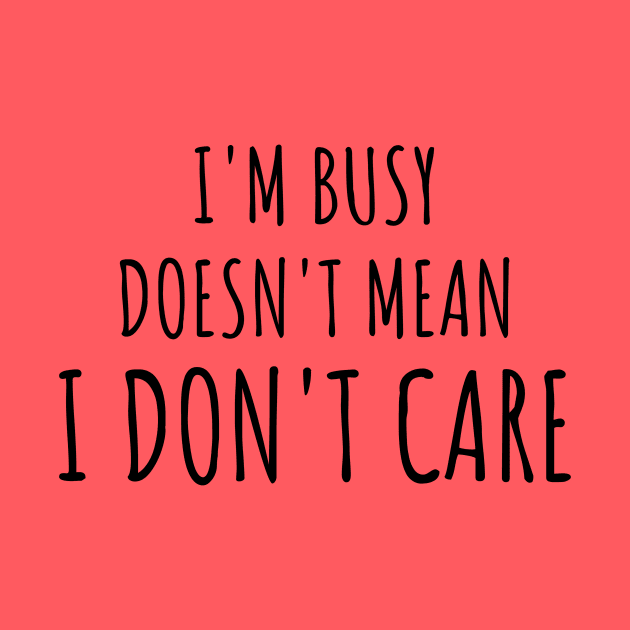 just because i'm busy doesn't mean i don't care by yassinebd