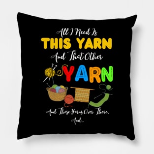 All I Need Is This Yarn And That Other Yarn And Those Yarns Over There Funny Yarnaholic Knitting Crocheting Pillow