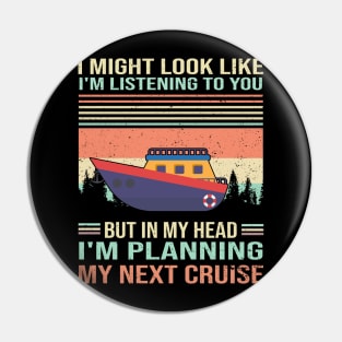 I Might Look Like I'm Listening To You But In My Head I'm Planning My Next Cruise Pin