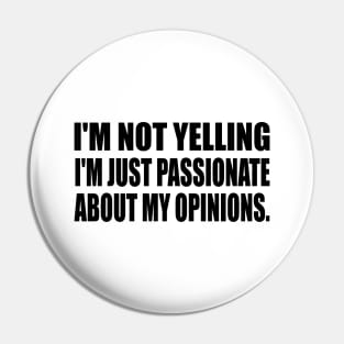 I'm not yelling I'm just passionate about my opinions Pin