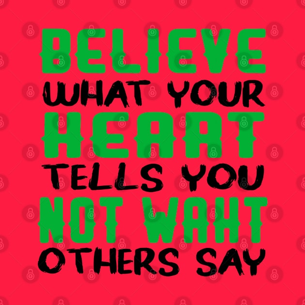 believe what your heart tells you not waht others say by care store