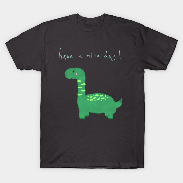 Green dinosaur with “have a nice day”! - Dinosaur - T-Shirt