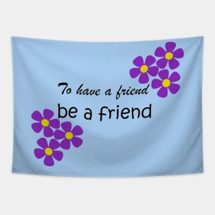 Friendship Quote - To have a friend, be a friend on blue Tapestry