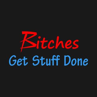 Bitches Get Stuff Done T-Shirt