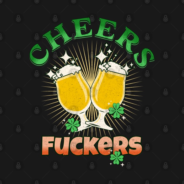 Cheers Fuckers Funny St Patricks Day Irish Drinking by SergioArt