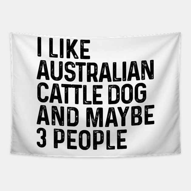 I Like Australian Cattle Dog And Maybe 3 People Dog Lover Tapestry by HeroGifts