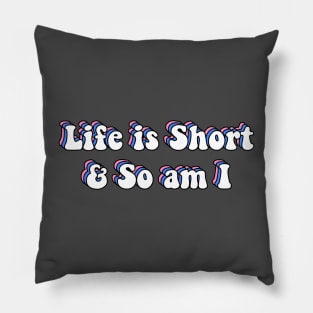 Life is Short and So am I Pillow