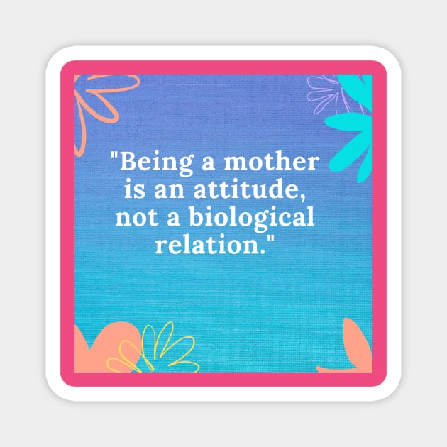 Being a mother is an attitude, not a biological relation Magnet by Aziz