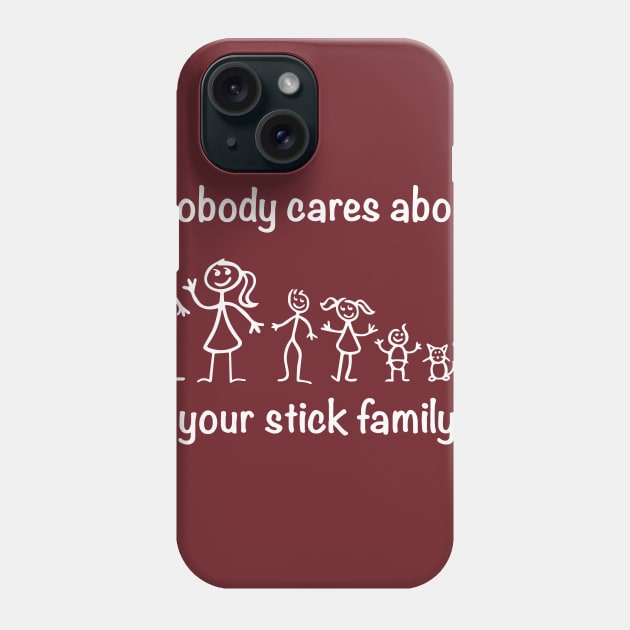 Nobody cares about your stick family Phone Case by Alema Art