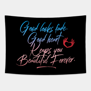 Good Looks Fade Good Heart Keeps You Beautiful Forever Citation Inspiration Proverbe Tapestry