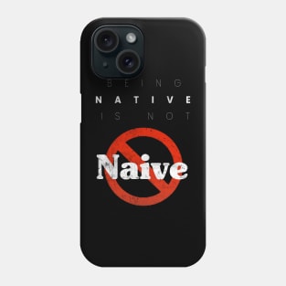 Being Native is not Naive Phone Case