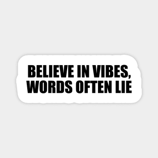 Believe in vibes, words often lie Magnet