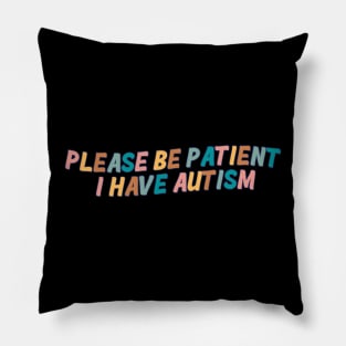 Please Be Patient I Have Autism Pillow