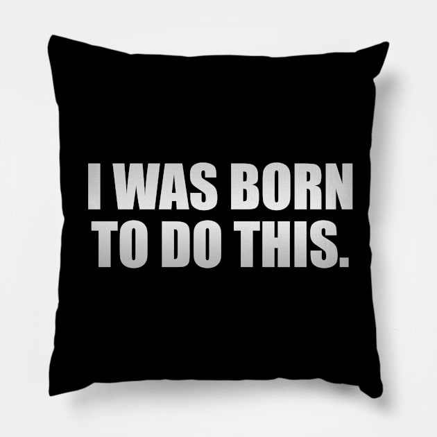 I was born to do this Pillow by CRE4T1V1TY
