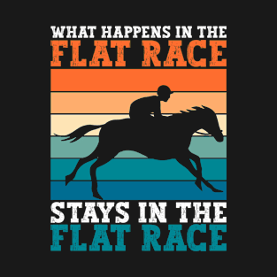 What Happens In The Flat Race Stays In The Flat Race - Horse T-Shirt