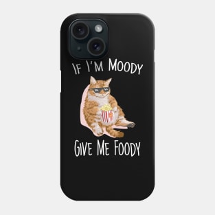 If i'm moddy give me foody Phone Case