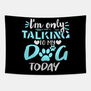 I'm Only Talking To My Dog Today Tapestry